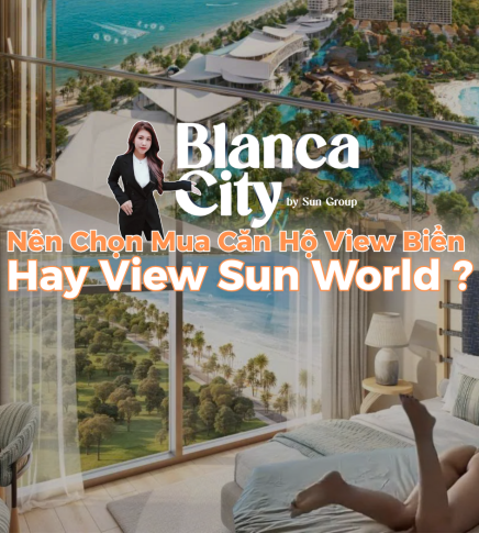Sun Blanca City Vũng Tàu – Nên chọn căn hộ view biển hay view công viên nước Sun World?